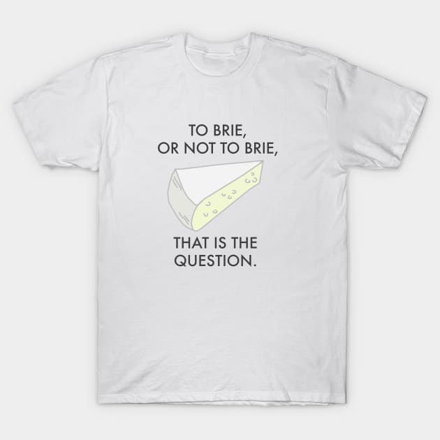 To Brie or not to brie. Cheese Pun. T-Shirt by bullshirter